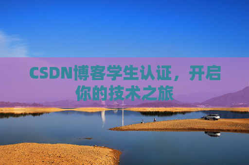CSDN博客学生认证，开启你的技术之旅